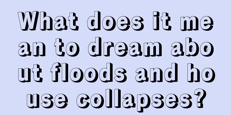 What does it mean to dream about floods and house collapses?