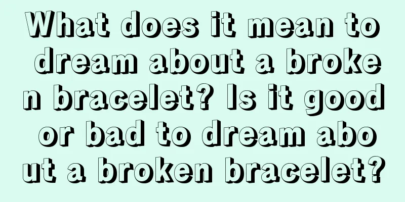 What does it mean to dream about a broken bracelet? Is it good or bad to dream about a broken bracelet?