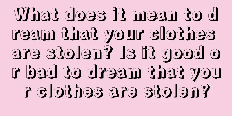 What does it mean to dream that your clothes are stolen? Is it good or bad to dream that your clothes are stolen?