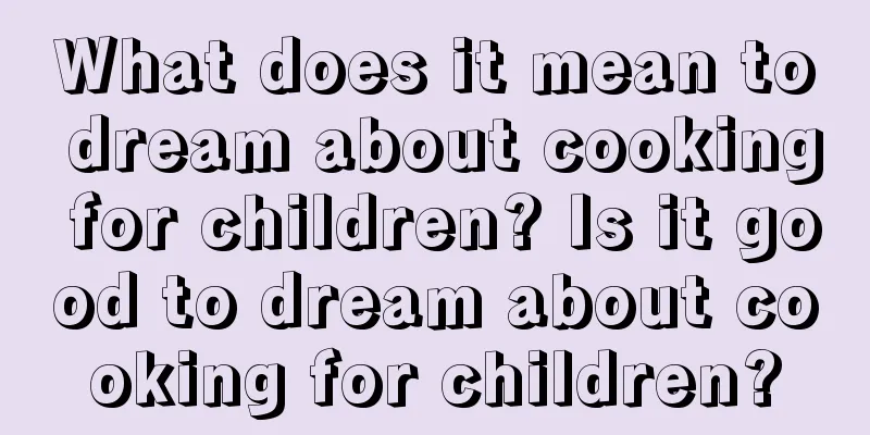 What does it mean to dream about cooking for children? Is it good to dream about cooking for children?