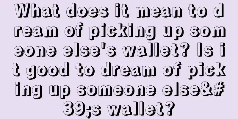 What does it mean to dream of picking up someone else's wallet? Is it good to dream of picking up someone else's wallet?