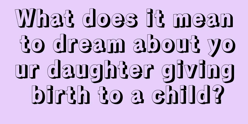 What does it mean to dream about your daughter giving birth to a child?