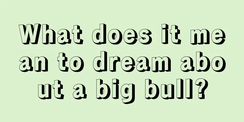 What does it mean to dream about a big bull?