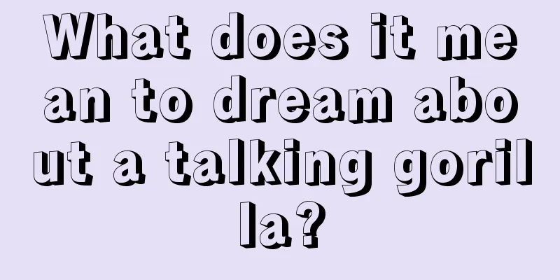 What does it mean to dream about a talking gorilla?