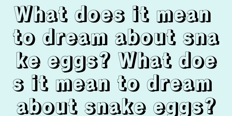 What does it mean to dream about snake eggs? What does it mean to dream about snake eggs?