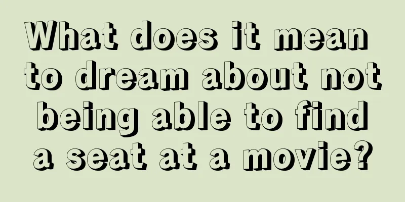 What does it mean to dream about not being able to find a seat at a movie?