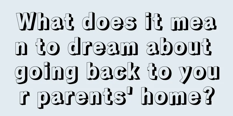 What does it mean to dream about going back to your parents' home?