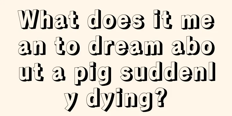 What does it mean to dream about a pig suddenly dying?