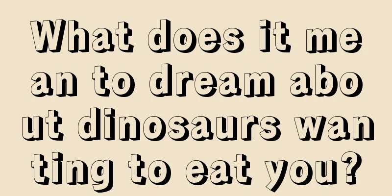 What does it mean to dream about dinosaurs wanting to eat you?