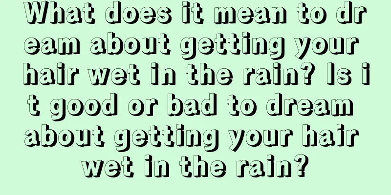 What does it mean to dream about getting your hair wet in the rain? Is it good or bad to dream about getting your hair wet in the rain?