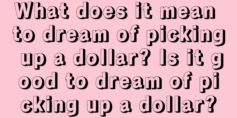 What does it mean to dream of picking up a dollar? Is it good to dream of picking up a dollar?