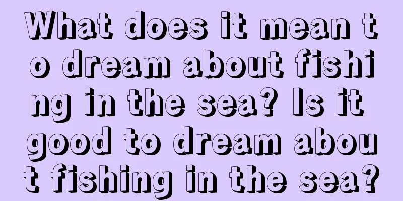 What does it mean to dream about fishing in the sea? Is it good to dream about fishing in the sea?