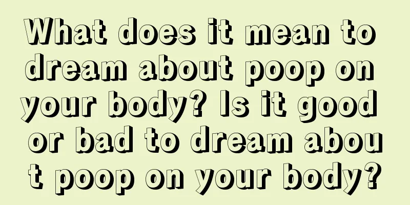 What does it mean to dream about poop on your body? Is it good or bad to dream about poop on your body?