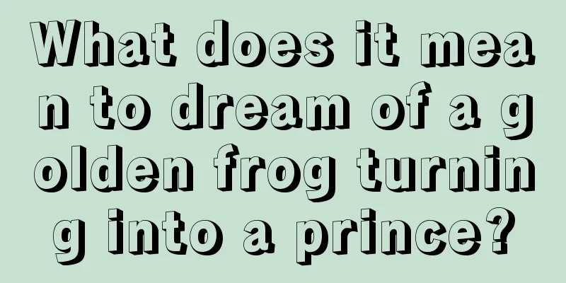 What does it mean to dream of a golden frog turning into a prince?