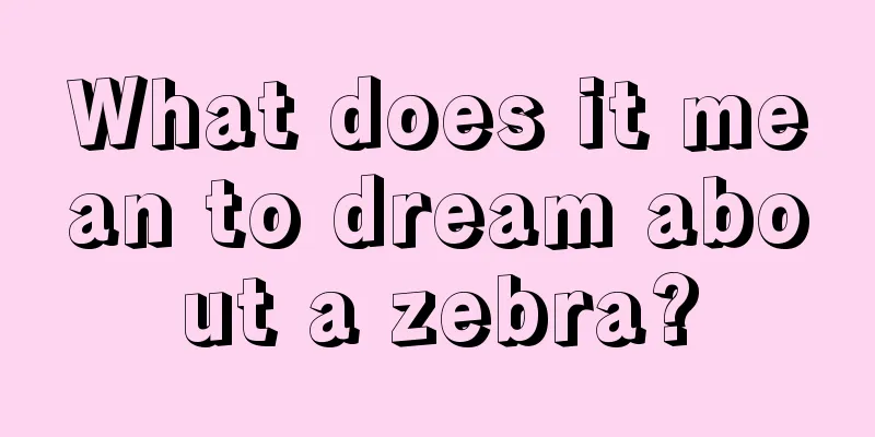 What does it mean to dream about a zebra?