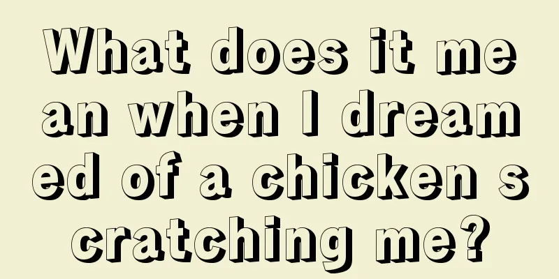 What does it mean when I dreamed of a chicken scratching me?