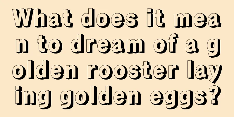 What does it mean to dream of a golden rooster laying golden eggs?