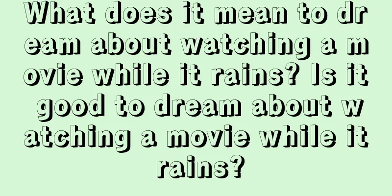 What does it mean to dream about watching a movie while it rains? Is it good to dream about watching a movie while it rains?