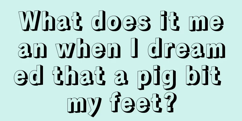 What does it mean when I dreamed that a pig bit my feet?