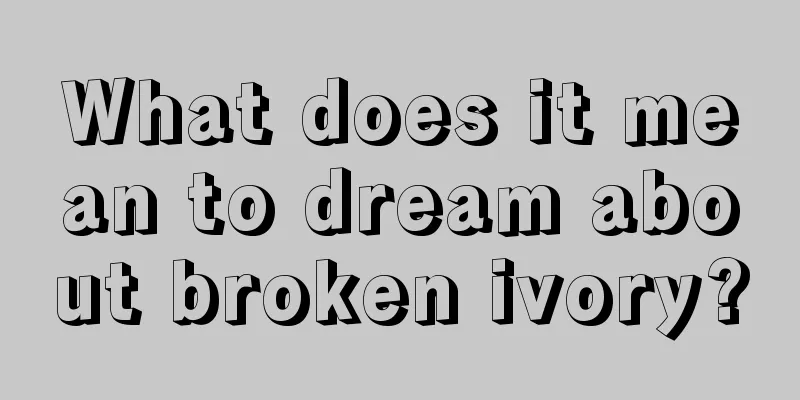 What does it mean to dream about broken ivory?