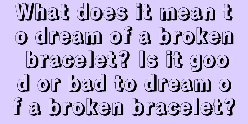 What does it mean to dream of a broken bracelet? Is it good or bad to dream of a broken bracelet?