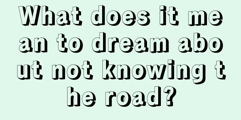 What does it mean to dream about not knowing the road?