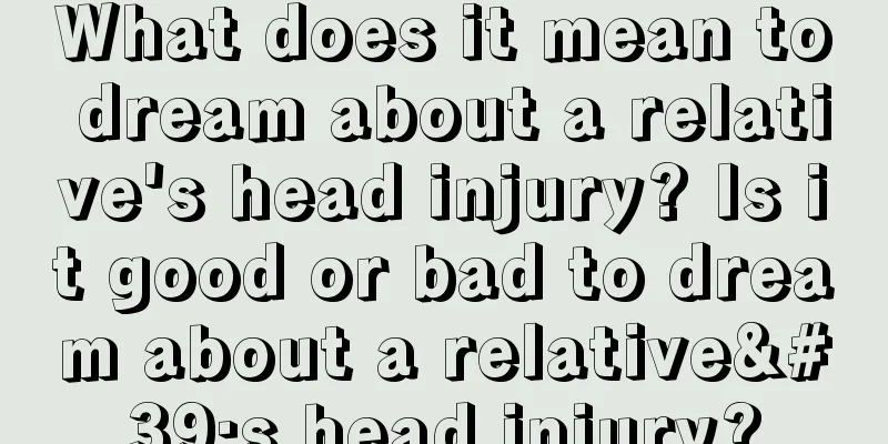 What does it mean to dream about a relative's head injury? Is it good or bad to dream about a relative's head injury?