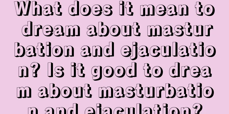 What does it mean to dream about masturbation and ejaculation? Is it good to dream about masturbation and ejaculation?