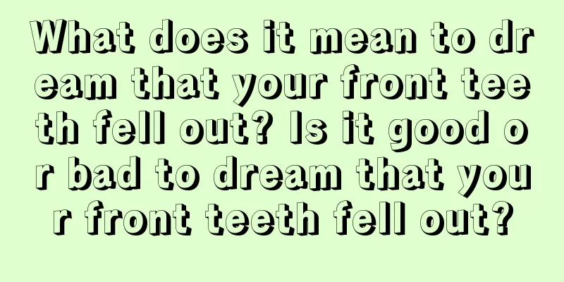 What does it mean to dream that your front teeth fell out? Is it good or bad to dream that your front teeth fell out?