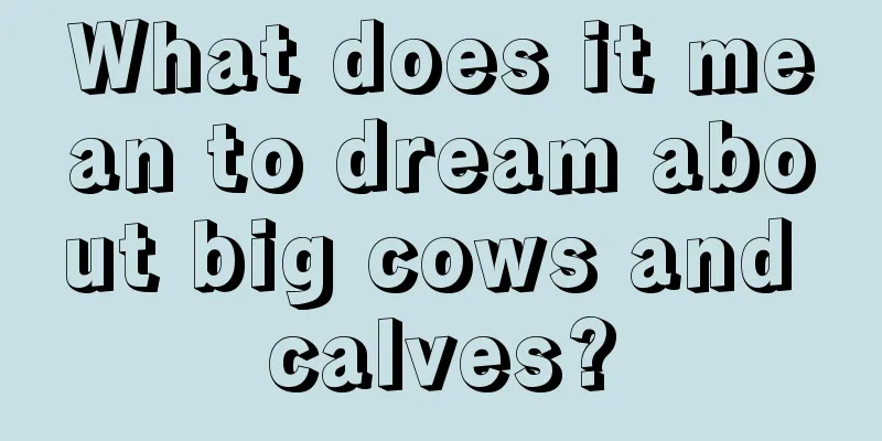 What does it mean to dream about big cows and calves?