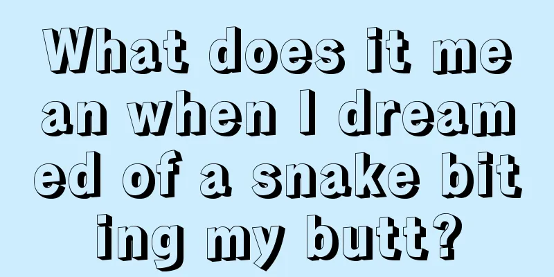 What does it mean when I dreamed of a snake biting my butt?