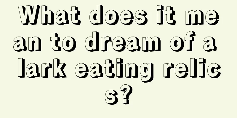 What does it mean to dream of a lark eating relics?