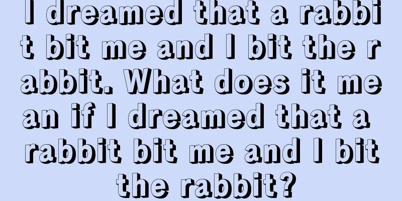 I dreamed that a rabbit bit me and I bit the rabbit. What does it mean if I dreamed that a rabbit bit me and I bit the rabbit?