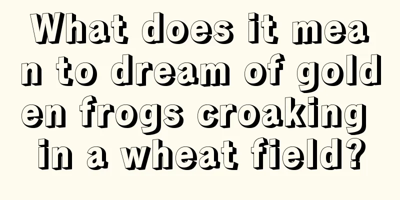 What does it mean to dream of golden frogs croaking in a wheat field?