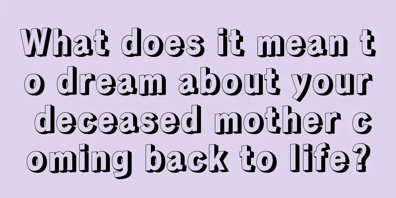 What does it mean to dream about your deceased mother coming back to life?