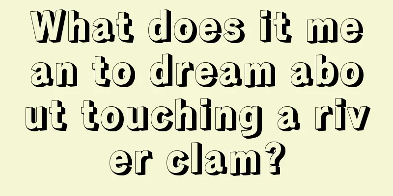 What does it mean to dream about touching a river clam?