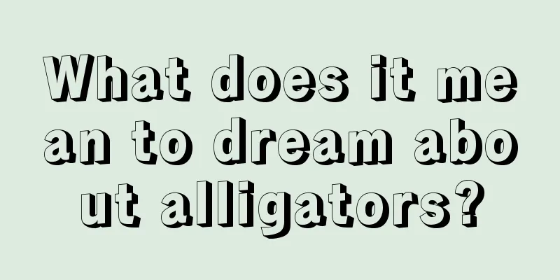 What does it mean to dream about alligators?