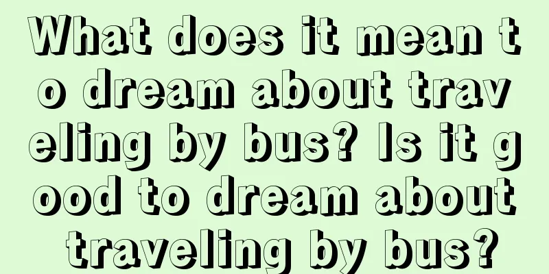 What does it mean to dream about traveling by bus? Is it good to dream about traveling by bus?