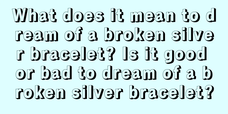 What does it mean to dream of a broken silver bracelet? Is it good or bad to dream of a broken silver bracelet?