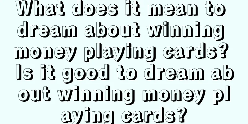 What does it mean to dream about winning money playing cards? Is it good to dream about winning money playing cards?