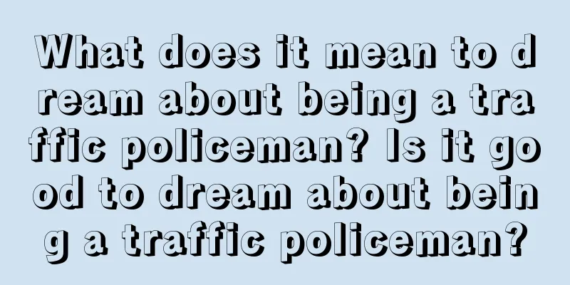 What does it mean to dream about being a traffic policeman? Is it good to dream about being a traffic policeman?