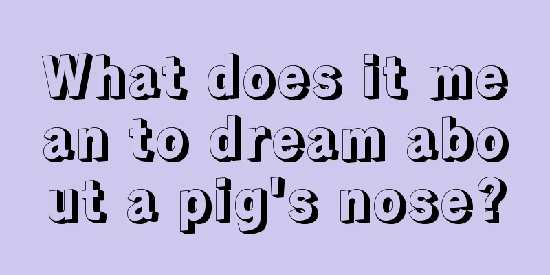 What does it mean to dream about a pig's nose?