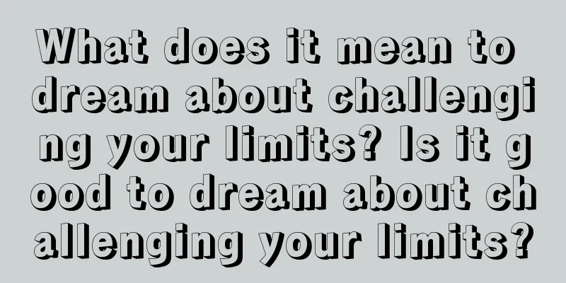 What does it mean to dream about challenging your limits? Is it good to dream about challenging your limits?