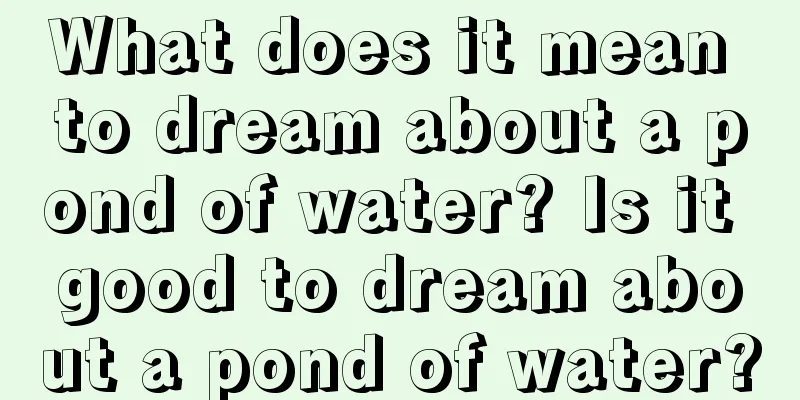 What does it mean to dream about a pond of water? Is it good to dream about a pond of water?