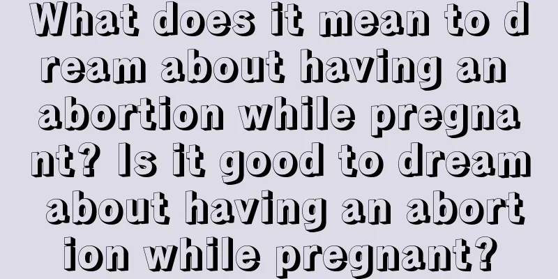 What does it mean to dream about having an abortion while pregnant? Is it good to dream about having an abortion while pregnant?