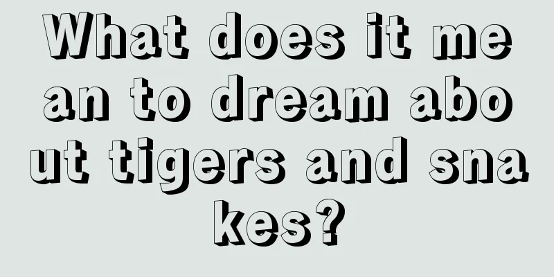 What does it mean to dream about tigers and snakes?