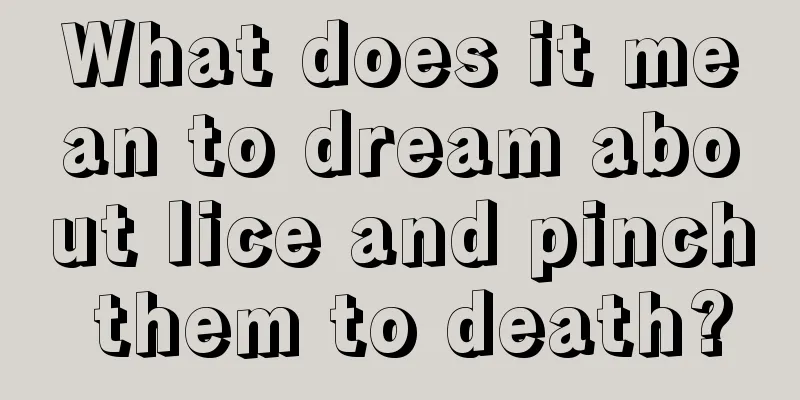 What does it mean to dream about lice and pinch them to death?