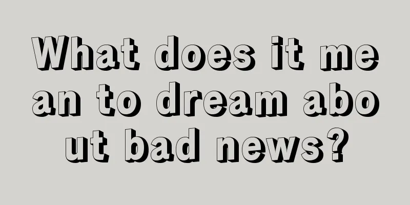 What does it mean to dream about bad news?