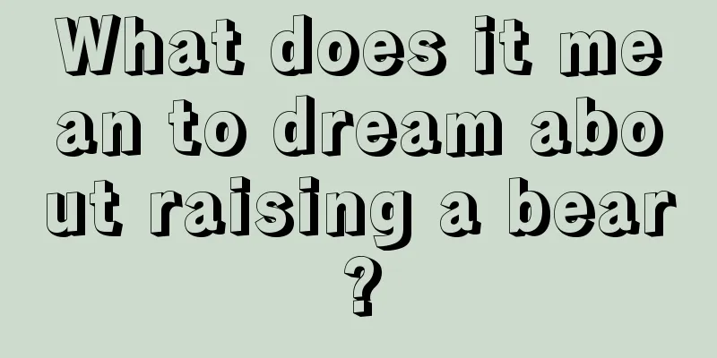 What does it mean to dream about raising a bear?