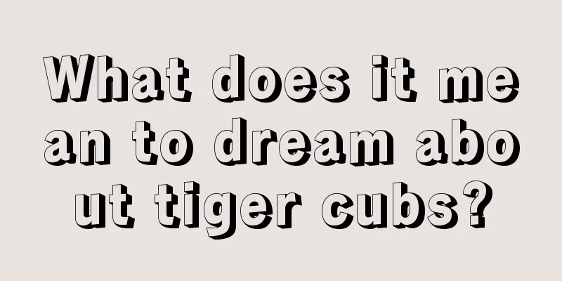 What does it mean to dream about tiger cubs?